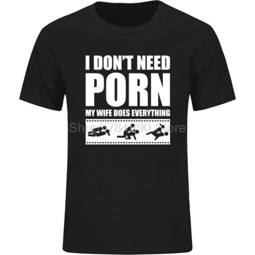 Summer New Arrival Tees MenS I Don'T Need Porn My Wife Dose Everything Adult Humor Rude Sexual O-Neck Short Sleeve Print Tee