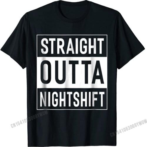 Straight Outta Nightshift Nurse T-Shirt Great Gifts - Unisex Camisas Men T Shirt Tops Shirts Classic Cotton Street Casual Male