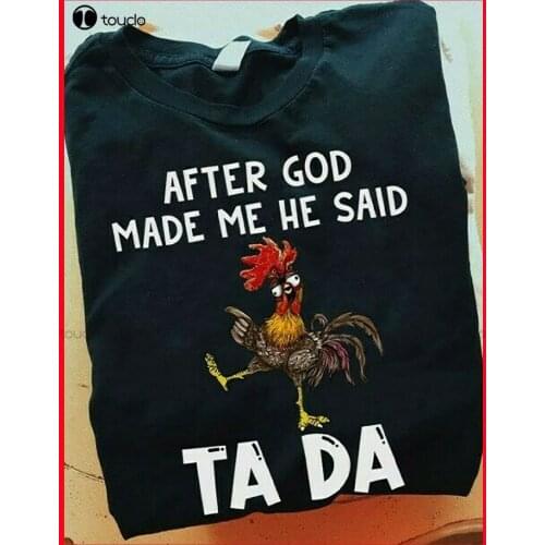 New After God Made Me He Said Tada Chickend Funny Drunk Gift T-Shirt Mens Fashion Shirts Cotton Tee S-5Xl