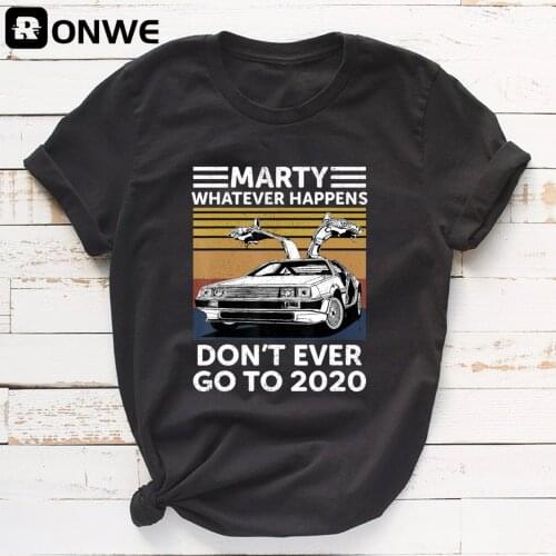 Marty Whatever Happens Dont Ever Go To 2020 Women Funny Graphic T Shirt Girl Base O-neck Black Tees Lady Tshirt,Drop Ship