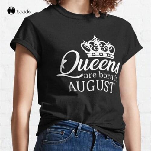 New Queens Are Born In August Classic T-Shirt Cotton Tee Shirt Woman Women Girl