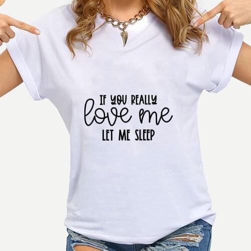 If You Really Love Me Let Me Sleep Printed T Shirts Womens Clothes Funny Family Look Casual Short Sleeve Harajuku Sexy White Top