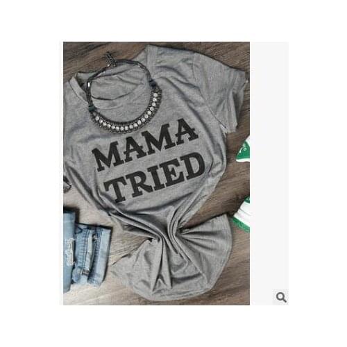 MAMA TRIED O-Neck Short Sleeve T-Shirt Hight Quality Cotton Tees Hipster Girl Shirt Tumblr Funny t shirts Tops Plus Size