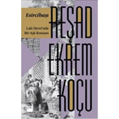 Esircibaşı-Tulip Devri'nde A Romance Novel Reşad Ekrem Coach Born Book (ENGLISH)