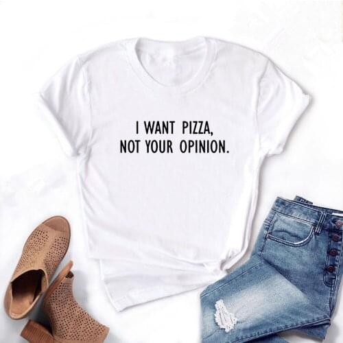 I want Pizza not Your Opinion Letters Funny Print Women T Shirt Summer Short Sleeve T-shirt Gift For Lady Girl Top Tee Female