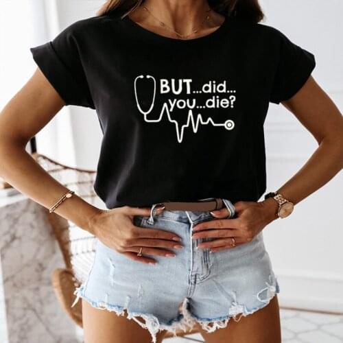 But Did You Die Doctor Medical Student Paramedic Funny T Shirt Summer woman t shirt Cotton Short Sleeve O-Neck Casual Tshirt Top