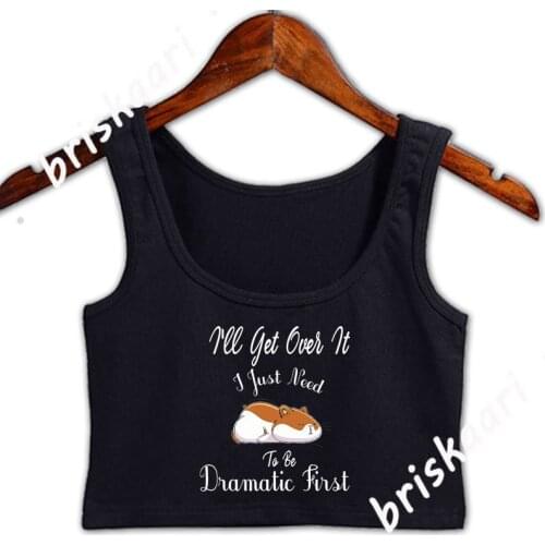 I'll Get Over It I Just Need To Be Dramatic First Crop Top Women For Girl Letter Natural Designing Size S-2xl Fitness Top Vest