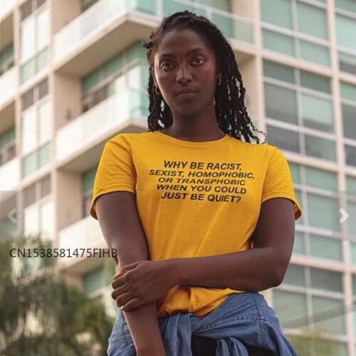Women Basic Tshirt Why Be Racist Sexist Homophobic Transphobic When You Could Just Be Quiet Cotton T Shirt Girl