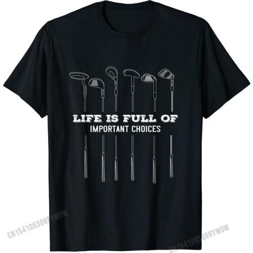 Funny Life Is Full Of Important Choices Golf Lover Cute Gift T-Shirt Fitness Tight Tshirts Rife Cotton Men Tops Tees Casual