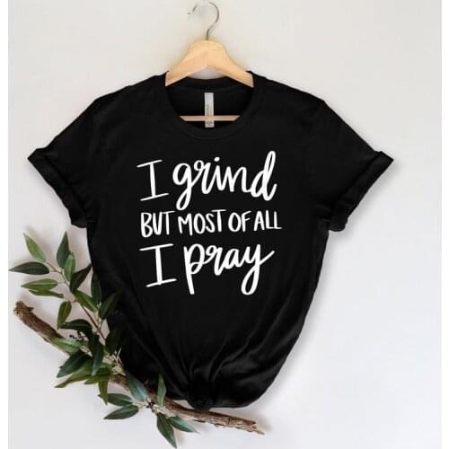 I Grind But Most Of All I Pray Christian Boss Lady Graphic T-Shirt Cotton Funny Letter print O neck Tshirt Drop shipping goth