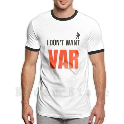 I Don't Want Var On Soccer Match T Shirt DIY Big Size 100% Cotton Soccer Var Football Referee