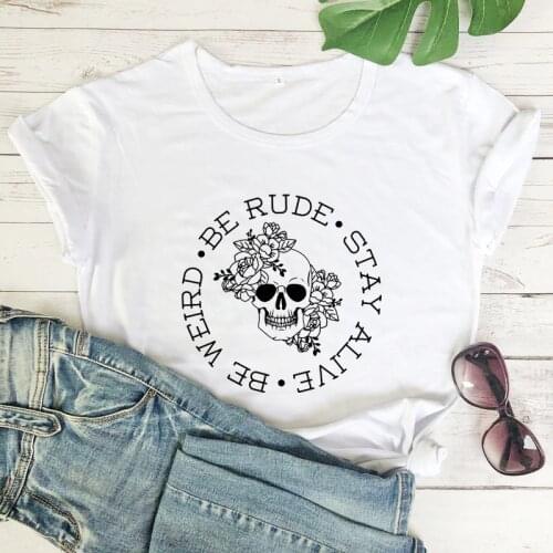 Be Weird Be Rude Stay Alive T-shirt Aesthetic Flower Skull Graphic Tee Shirt Top Vintage Women Hipster Goth Tshirt