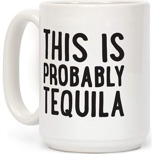 This Is Probably Tequila White 11 Ounce Ceramic Coffee Mug