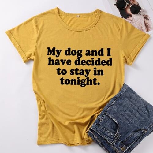 My dog and I have decided to stay in tonight letter printed T-shirt CUte funny saying 100% Cotton Short sleeve Top Tees tshirts