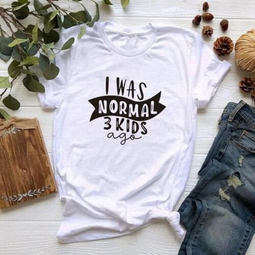 I Was Normal Three Kids Ago T-shirt Funny Mom Life Women Tops Tee Mothers Day Female T Shirt Letter Print Tshirt