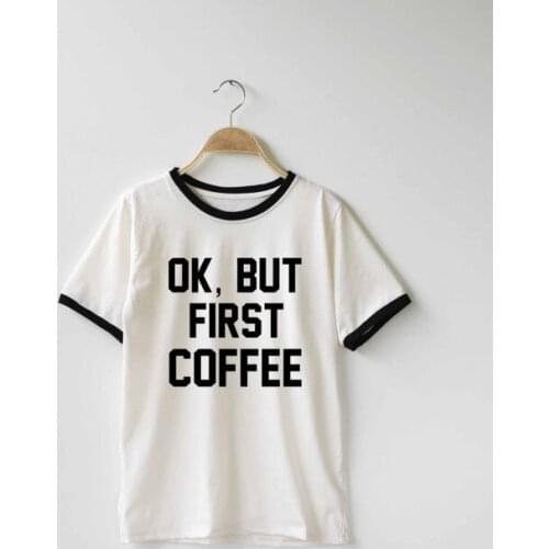 New arrival women t shirt "OK, BUT FIRST COFFEE " funny customize lettering tees summer style short sleeve fashion tops