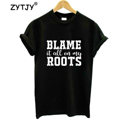 Blame it all on my roots Letters Print Women tshirt Cotton Casual Funny t shirt For Lady Girl Top Tee Hipster Tumblr ins NA-40