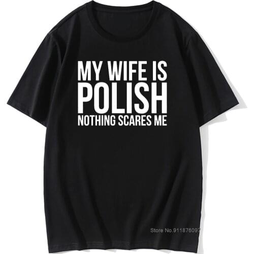 Funny My Wife Is Polish Nothing Scares Me Poland Graphic Fashion New Cotton Short Sleeve T Shirts O-Neck Harajuku T-shirt