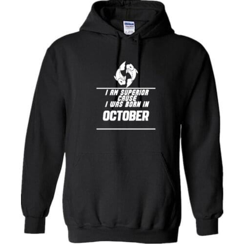 Men Casual Hoodies Funny I Am Superior Cause I Was Born In October Hoodie Men Fleece Fashion Hip Hop Warm Hoody Sweatshirt