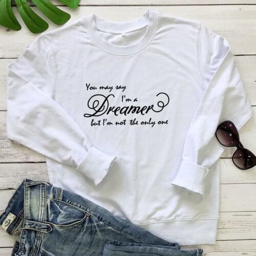 You May Say I'm A Dreamer But I'm Not The Only One Sweatshirt Funny Women Long Sleeve Jumper Slogan Pullovers Sweatshirts