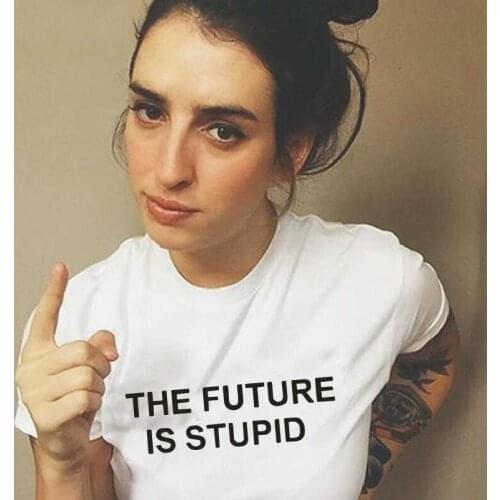 The Future Is Stupid Letters Print Fashion Women Tshirt Short Sleeve Shirt Tee Shirt Femme Summer Hipster T Shirt Women Tops