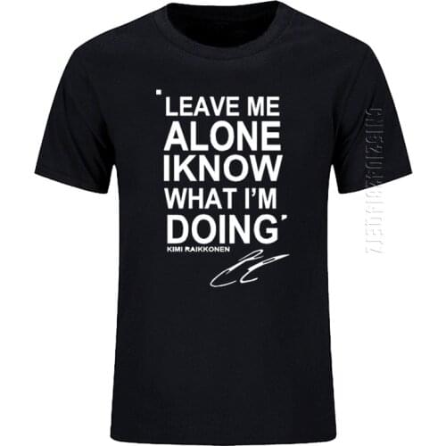 Mens T-Shirt LEAVE ME ALONE I KNOW WHAT I AM DOING KIMI RAIKKONEN Oversized TShirt Top Cotton O Neck T Shirt New DIY Style