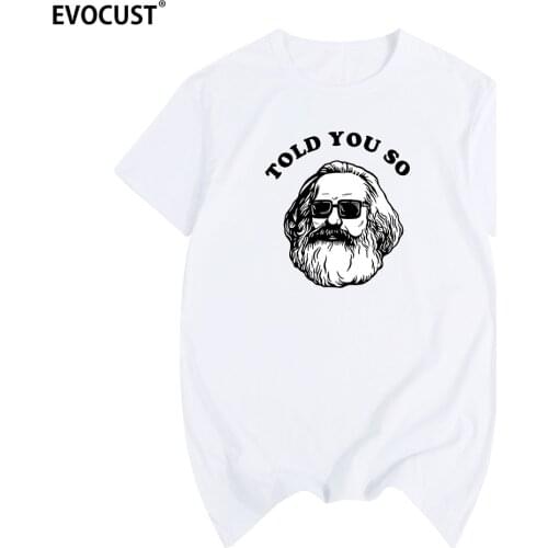 Karl Marx Told You So Communism Socialism Marxist T-shirt Cotton Men T shirt New TEE TSHIRT Womens unisex Fashion