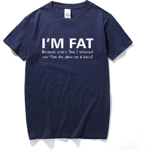 I'm Fat Because T Shirt Funny Your Mother Offensive Banter Joke Biscuit Fashion Quality Cotton Streetwear Short Sleeve TShirt