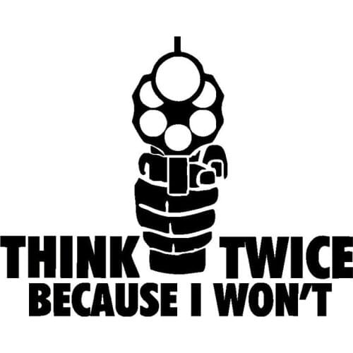 15.3X12.3CM THINK TWICE BECAUSE I WON'T Window Gun Vinyl Decals Funny Car Stickers S8-0019