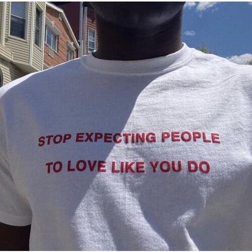 Stop Expecting People To Love Like You Do art t-shirt women 100% Cotton funny quote grunge hipster casual Fashion tee top tshirt