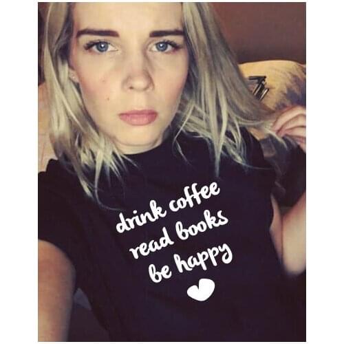 DRINK COFFEE READ BOOKS BE HAPPY Print Women Tshirt Casual Hipster Funny Quotes T Shirt for Girl Top Tee Tumblr Drop Ship