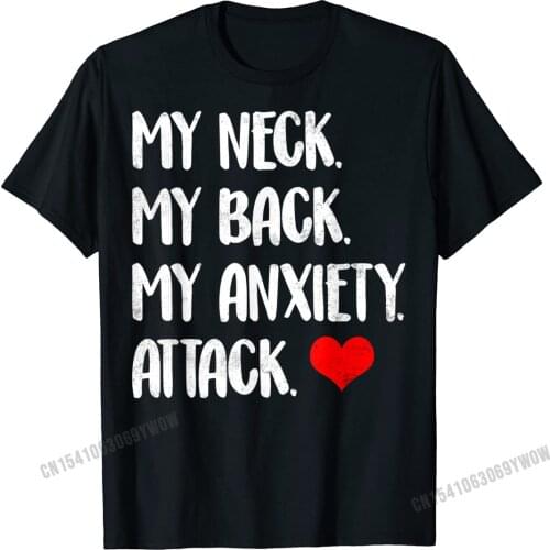 My Neck My Back My Anxiety Attack Heart Funny Meme Gift T-Shirt Men Tops Shirts Coupons Custom Cotton Men Top T-Shirts Custom