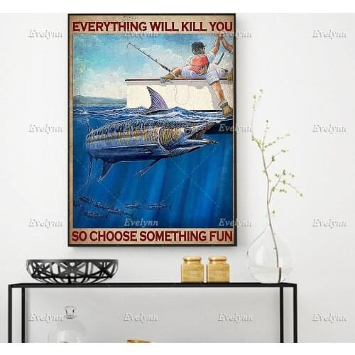 Fisherman Fisher Fishing Everything Will Kill You So Choose Something Fun Poster Poster Home Decor Canvas Wall Art Prints Gift