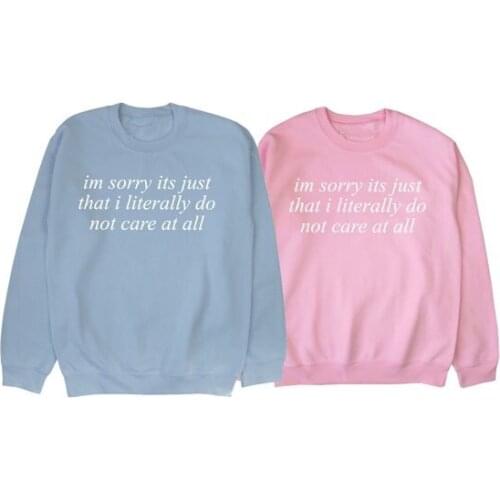 Sugarbaby I'm sorry its just that i literally do not care at all Sweatshirt Long Sleeve Fashion Tumblr Jumper Casual Tops