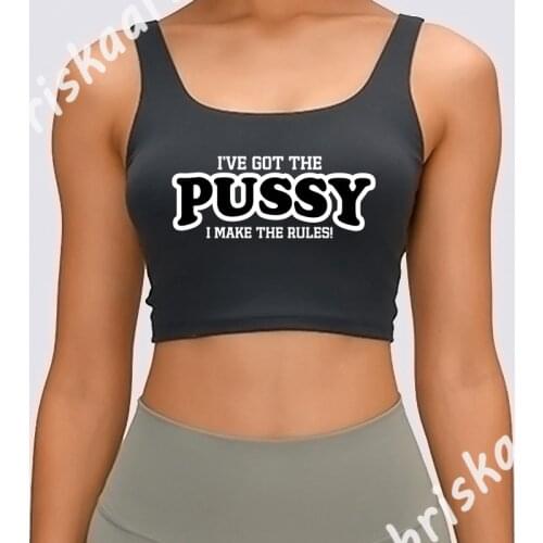 Ive Got The Pussy I Make The Rules Tank Top Round Neck Building Spring Autumn Designing Vintage Sleeveless Clothing Top Tee Vest