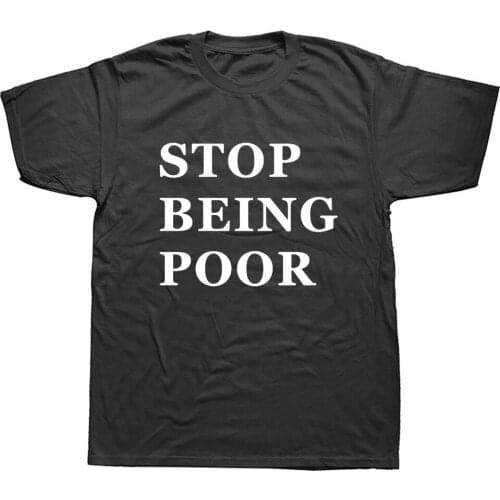 No Being Poor Birthday Funny Unisex Graphic Fashion New Cotton Short Sleeve T Shirts O-Neck Harajuku T-shirt