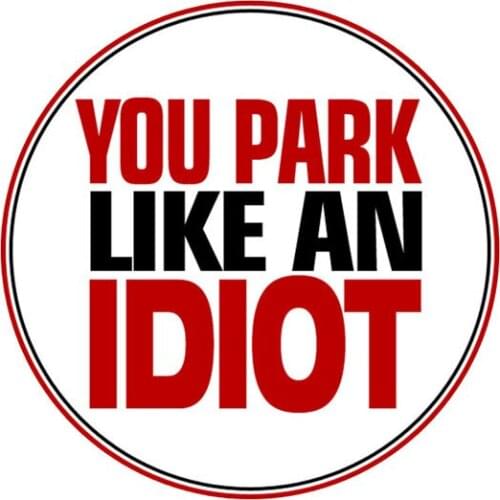 You Park Like An IDIOT NO Parking Car Sticker Funny Decal PVC,10cm*10cm