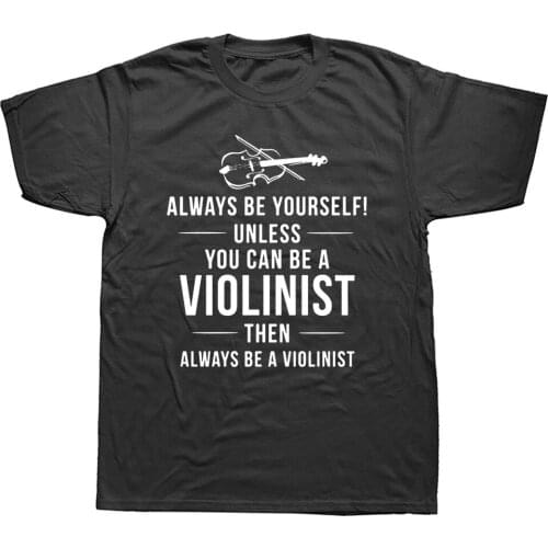 Violin Player Funny Unisex Graphic Fashion New Cotton Short Sleeve T Shirts O-Neck Always Yourself Unless You T-shirt