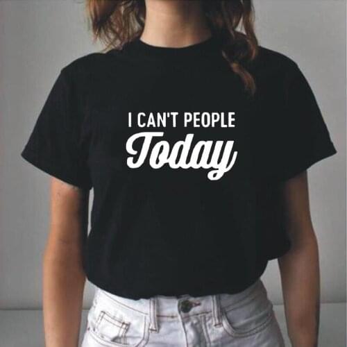 Women Tshirt Summer Short Sleeve T Shirt Women Tops Funny I CAN'T PEOPLE TODAY Casual Hipster Tee Shirt Femme Camiseta Mujer