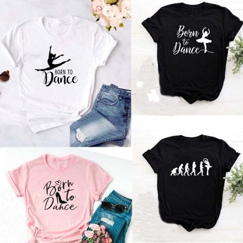 Fashion Born To Dance Letters Print Women Tshirt Casual Dancing Ballet O-Neck Summer Harajuku T Shirt Camisas Mujer Vintage Tops