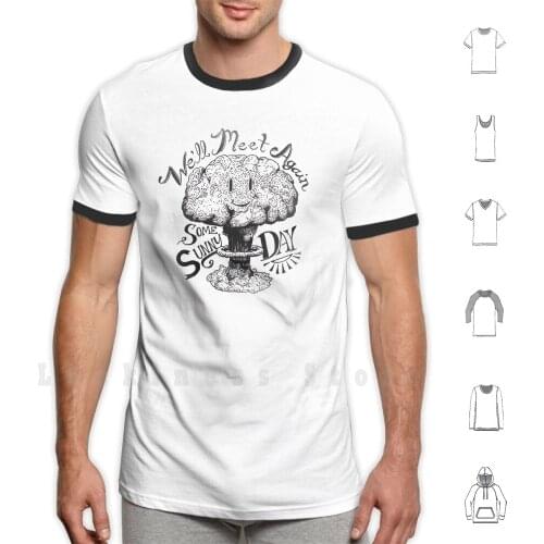 We'll Meet Again Some Sunny Day T Shirt DIY Cotton Big Size S-6xl Movies Fanart Dr Strangelove Stanley Kubrick Atomic Bomb