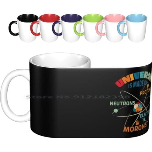 Universe Is Made Of Protons , Neutrons , Electrons , And Morons Ceramic Mugs Coffee Cups Milk Tea Mug Astronomy Science