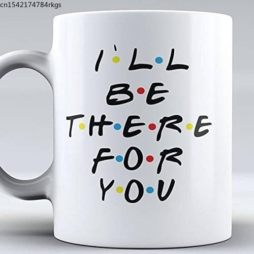 I'll Be There for You Friends TV Show Mug Friends Mug Coffee Mug Funny Mug