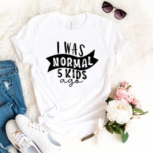 I Was Normal 5 Kids Ago Women Tshirt Funny Ulzzang Short Sleeve T-shirt Casual Mom Life Fashion Tees Cotton 90s Tops Drop Ship