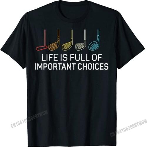 Life Is Full Of Important Choices - Golf Funny T-Shirt Men Normal Camisa T Shirt Fitted Cotton Men Tshirts