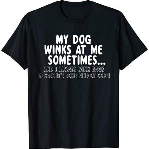 Dog Lover Funny Gift My Dog Winks At Me Sometimes Premium T-Shirt Tops Tees Prevailing Cotton Man T Shirt