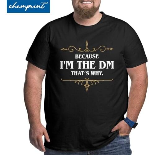 Men Dnd T Shirts Because I'm the DM Game Master Quotes Cotton Tops Funny O Neck Big Tall Tee Shirt Large 4XL 5XL 6XL T-Shirt