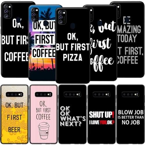 GX159 OK But First Coffee Case for Samsung A10S A20S A40S A50S A70S A51 A71 A81 A91 M11 M30S M31S M21 M51 A02S A42