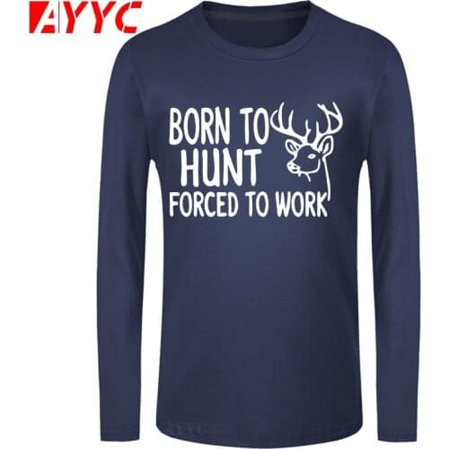 AYYC long sleeve tee Born To Hunt Forced To Work T Shirt Cotton Men Summer Casual O-neck T-shirt Funny Hunter Tops Tee Camiseta