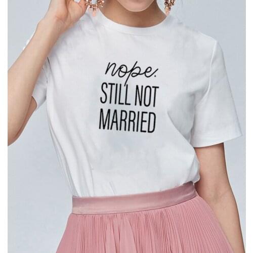 Nope Still Not Married Printed Short Sleeve Cotton T Shirt Women O-neck Black White Loose Tee Shirt Femme Casual T-shirt Women